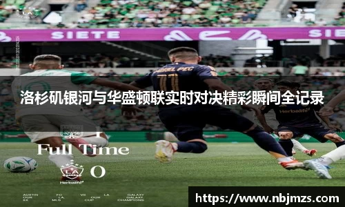 洛杉矶银河与华盛顿联实时对决精彩瞬间全记录