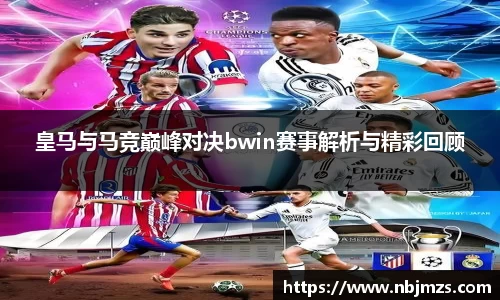 皇马与马竞巅峰对决bwin赛事解析与精彩回顾