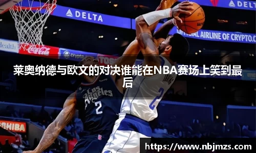 莱奥纳德与欧文的对决谁能在NBA赛场上笑到最后